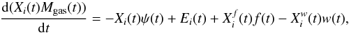 \begin{equation} \label{dxi} \frac{{\rm d}(X_i(t) M_{\rm gas}(t))}{{\rm d}t}=-X_i(t)\psi(t)+E_i(t)+X_i^f(t) f(t)-X_i^w(t) w(t), \end{equation}