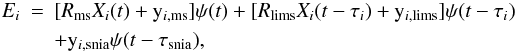 \begin{eqnarray*} E_i&=&[{R}_{\rm ms} X_i(t) + {\rm y}_{i,\rm ms}]\psi(t)+[{R}_{\rm lims} X_i(t-\tau_i) + {\rm y}_{i,\rm lims}]\psi(t-\tau_i) \\ &&+{\rm y}_{i,\rm snia}\psi(t-\tau_{\rm snia}), \end{eqnarray*}