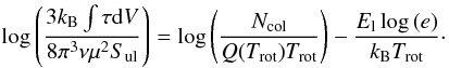 \begin{equation} \log{\left (\frac{3k_{\rm B}\int \tau {\rm d}V}{8\pi^3 \nu \mu^2S_{\rm ul}} \right )} = \log{\left (\frac{N_{\rm col}}{Q(T_{\rm rot}) T_{\rm rot}}\right )} - \frac{E_{\rm l} \log{(e)}}{k_{\rm B} T_{\rm rot}}\cdot \label{eq-trot} \end{equation}