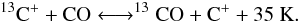 \begin{equation} ^{13}{\rm C}^+ + {\rm CO} \longleftrightarrow ^{13}{\rm CO} + {\rm C}^+ + 35~{\rm K}. \label{eq-co-frac} \end{equation}