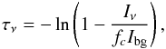 \begin{equation} \tau_\nu = - \ln{ \left ( 1-\frac{I_\nu}{f_c I_{\rm bg}} \right ), } \label{eq-tau} \end{equation}