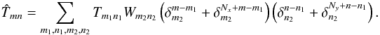 \appendix \setcounter{section}{1} \begin{equation} \hat{T}_{mn} = \sum_{m_1,n_1,m_2,n_2}T_{m_1n_1}W_{m_2n_2}\left(\delta_{m_2}^{m-m_1} + \delta_{m_2}^{N_x+m-m_1}\right)\left(\delta_{n_2}^{n-n_1}+ \delta_{n_2}^{N_y+n-n_1}\right). \end{equation}