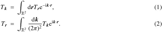 \begin{eqnarray} T_\kv & = & \int_{\mathbb{R}^2} {\rm d}\rv T_\rv {\rm e}^{-{\rm i}\kv\cdot\rv}, \label{eq:ft_def1} \\ T_\rv & = & \int_{\mathbb{R}^2}\frac{{\rm d}\kv}{(2\pi)^2} T_\kv {\rm e}^{{\rm i}\kv\cdot\rv}. \label{eq:ft_def2} \end{eqnarray}
