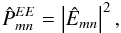 \appendix \setcounter{section}{2} $$\hat{P}^{EE}_{mn}=\left|\hat{E}_{mn}\right|^2,$$