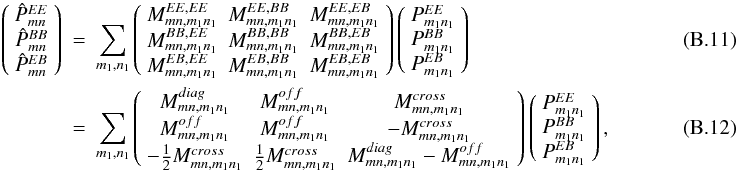 \appendix \setcounter{section}{2} \begin{eqnarray} \left(\begin{array}{c} \hat{P}^{EE}_{mn} \\ \hat{P}^{BB}_{mn} \\ \hat{P}^{EB}_{mn} \end{array}\right)&=&\displaystyle\sum_{m_1,n_1}\left(\begin{array}{ccc} M^{EE,EE}_{mn,m_1n_1} & M^{EE,BB}_{mn,m_1n_1} & M^{EE,EB}_{mn,m_1n_1} \\ M^{BB,EE}_{mn,m_1n_1} & M^{BB,BB}_{mn,m_1n_1} & M^{BB,EB}_{mn,m_1n_1} \\ M^{EB,EE}_{mn,m_1n_1} & M^{EB,BB}_{mn,m_1n_1} & M^{EB,EB}_{mn,m_1n_1} \end{array}\right)\left(\begin{array}{c} {P}^{{EE}}_{m_1n_1} \\ {P}^{{BB}}_{m_1n_1} \\ {P}^{{EB}}_{m_1n_1} \end{array}\right) \\ &=&\displaystyle\sum_{m_1,n_1}\left(\begin{array}{ccc} M^{diag}_{mn,m_1n_1} & M^{off}_{mn,m_1n_1} & M^{cross}_{mn,m_1n_1} \\ M^{off}_{mn,m_1n_1} & M^{off}_{mn,m_1n_1} & -M^{cross}_{mn,m_1n_1} \\ -\frac{1}{2}M^{cross}_{mn,m_1n_1} & \frac{1}{2}M^{cross}_{mn,m_1n_1} & M^{diag}_{mn,m_1n_1}-M^{off}_{mn,m_1n_1} \end{array}\right)\left(\begin{array}{c} {P}^{{EE}}_{m_1n_1} \\ {P}^{{BB}}_{m_1n_1} \\ {P}^{{EB}}_{m_1n_1} \end{array}\right),~~~~~~~~~~~~~~~~~~~~~~~~ \end{eqnarray}