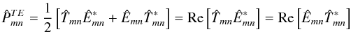 \appendix \setcounter{section}{3} $$\hat{P}^{TE}_{mn}=\displaystyle\frac{1}{2}\left[\hat{T}_{mn}\hat{E}_{mn}^*+\hat{E}_{mn}\hat{T}_{mn}^*\right]=\mathrm{Re}\left[\hat{T}_{mn}\hat{E}_{mn}^*\right]=\mathrm{Re}\left[\hat{E}_{mn}\hat{T}_{mn}^*\right]$$