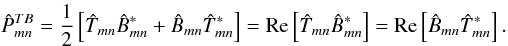 \appendix \setcounter{section}{3} $$\hat{P}^{TB}_{mn}=\displaystyle\frac{1}{2}\left[\hat{T}_{mn}\hat{B}_{mn}^*+\hat{B}_{mn}\hat{T}_{mn}^*\right]=\mathrm{Re}\left[\hat{T}_{mn}\hat{B}_{mn}^*\right]=\mathrm{Re}\left[\hat{B}_{mn}\hat{T}_{mn}^*\right].$$