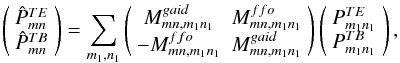 \appendix \setcounter{section}{3} \begin{equation} \left(\begin{array}{c} \hat{P}^{TE}_{mn} \\ \hat{P}^{TB}_{mn} \end{array}\right)=\displaystyle\sum_{m_1,n_1}\left(\begin{array}{ccc} M^{gaid}_{mn,m_1n_1} & M^{ffo}_{mn,m_1n_1} \\ -M^{ffo}_{mn,m_1n_1} & M^{gaid}_{mn,m_1n_1} \end{array}\right)\left(\begin{array}{c} {P}^{{TE}}_{m_1n_1} \\ {P}^{{TB}}_{m_1n_1} \end{array}\right), \end{equation}