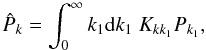 \begin{equation} \hat{P}_k = \int_0^\infty k_1 {\rm d} k_1\;K_{kk_1}P_{k_1}, \label{eq:pps} \end{equation}