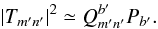 \begin{equation} |T_{m'n'}|^2 \simeq Q_{m'n'}^{b'}P_{b'}. \label{eq:q} \end{equation}