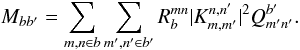 \begin{equation} M_{bb'} = \sum_{m,n\in b}\sum_{m',n'\in b'}R_b^{mn} |K_{m,m'}^{n,n'}|^2 Q_{m'n'}^{b'}. \label{eq:mbb_def} \end{equation}