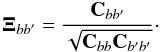 \begin{equation} {\bf \Xi}_{bb'}=\frac{\mathbf{C}_{bb'}}{\sqrt{{\bf C}_{bb}{\bf C}_{b'b'}}}\cdot \label{eq:xcorr} \end{equation}