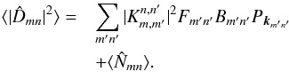 \begin{eqnarray} \langle |\hat{D}_{mn}|^2 \rangle =&& \sum_{m'n'} |K_{m,m'}^{n,n'}|^2 F_{m'n'}B_{m'n'}P_{\kv_{m'n'}} \nonumber \\ && + \langle\hat{N}_{mn}\rangle. \label{eq:ps2cl_1} \end{eqnarray}