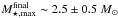 \hbox{$M_{\star,\max}^{\rm{final}} \sim 2.5\pm0.5~ M_{\odot}$}