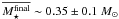\hbox{$\overline{M_{\star}^{\rm{final}}} \sim 0.35\pm0.1~ M_{\odot}$}