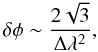 \begin{equation} \delta \phi \sim \frac{2 \sqrt{3}}{\Delta \lambda^2}, \label{eq:phi_res} \end{equation}