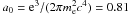 \hbox{$a_0={\rm e}^3/(2 \pi m_{\rm e}^2 c^4)=0.81$}