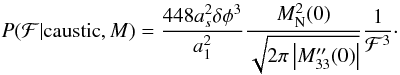 \begin{equation} P(\mathcal{F} | \text{caustic}, M) = \frac{448 a_s^2 \delta \phi^3}{a_1^2}\frac{M_{\rm N}^2(0)}{\sqrt{2 \pi \left|M''_{33}(0)\right|}} \frac{1}{\mathcal{F}^3}\cdot \label{eq:prob_f_result} \end{equation}
