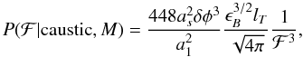 \begin{equation} P(\mathcal{F} | \text{caustic}, M) = \frac{448 a_s^2 \delta \phi^3}{a_1^2}\frac{\epsilon_B^{3/2} l_T}{\sqrt{4 \pi}} \frac{1}{\mathcal{F}^3}, \label{eq:prob_f_w_taylor_scale} \end{equation}