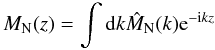 \begin{equation} M_{\rm N}(z) = \int {\rm d}k \hat{M}_{\rm N}(k) {\rm e}^{-{\rm i} k z} \label{eq:MN_fourier} \end{equation}