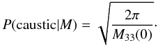 \appendix \setcounter{section}{1} \begin{equation} P(\text{caustic}|M) = \sqrt{\frac{2 \pi}{M_{33}(0)}}\cdot \label{eq:prob_spike_appendix} \end{equation}