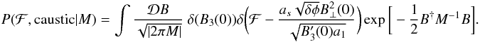 \appendix \setcounter{section}{1} \begin{eqnarray} P(\mathcal{F},\text{caustic}|M) =\int \frac{\mathcal{D}B}{\sqrt{|2\pi M|}} \ \delta(B_{3}(0)) \delta\bigg(\mathcal{F}-\frac{a_{s} \sqrt{\delta \phi} B_{\perp}^2(0)}{\sqrt{B_{3}'(0)a_{1}}}\bigg) \exp\bigg[-\frac{1}{2} B^{\dagger}M^{-1}B\bigg]. \label{eq:prob_starting_point} \end{eqnarray}