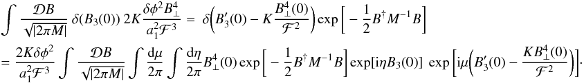\appendix \setcounter{section}{1} \begin{eqnarray} &&\int \frac{\mathcal{D}B}{\sqrt{|2\pi M|}} \ \delta(B_{3}(0)) \ 2 K \frac{\delta \phi^2 B^4_{\perp}}{a_1^2 \mathcal{F}^3}= \ \delta\bigg(B_{3}'(0)-K\frac{B_{\perp}^4(0)}{\mathcal{F}^2}\bigg) \exp\bigg[-\frac{1}{2} B^{\dagger}M^{-1}B\bigg] \notag\\ &&=\frac{2 K \delta \phi^2}{a_1^2 \mathcal{F}^3}\int \frac{\mathcal{D}B}{\sqrt{|2\pi M|}} \int \frac{{\rm d}\mu}{2\pi} \int \frac{{\rm d}\eta}{2\pi} B_{\perp}^4(0) \exp\bigg[-\frac{1}{2} B^{\dagger}M^{-1}B\bigg] \exp[{\rm i}\eta B_{3}(0)] \ \exp\bigg[{\rm i}\mu\bigg(B_{3}'(0)-\frac{K B_{\perp}^4(0)}{\mathcal{F}^2}\bigg)\bigg]\cdot \label{eq:step1} \end{eqnarray}
