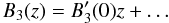 \begin{equation} B_{3}(z) = B_{3}'(0)z + \ldots \label{eq:bz} \end{equation}
