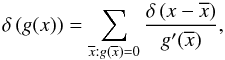 \begin{equation} \delta\left(g(x)\right)=\sum_{\overline{x}:g(\overline{x})=0} \frac{\delta\left(x-\overline{x}\right)}{g'(\overline{x})}, \label{eq:delta_function_property} \end{equation}