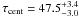 \hbox{$\tau_{\rm cent} = 47.5 ^{+3.4}_{-3.0}$}