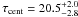 \hbox{$\tau_{\rm cent} = 20.5 ^{+2.0}_{-2.8}$}