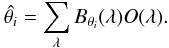 \begin{equation} \hat{\theta_i}=\sum_\lambda B_{\theta_i}(\lambda) O(\lambda) . \label{eq:general_matisse} \end{equation}