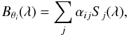 \begin{equation} B_{\theta_i}(\lambda)=\sum_j \alpha_{ij} S_j(\lambda), \label{eq:bfunctions_matisse} \end{equation}