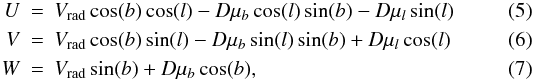 \begin{eqnarray} U &=& V_\mathrm{rad} \cos(b) \cos(l) - D \mu_b \cos(l) \sin(b) - D \mu_l \sin(l) \\ V &=& V_\mathrm{rad} \cos(b) \sin(l) - D \mu_b \sin(l) \sin(b) + D \mu_l \cos(l) \\ W &=& V_\mathrm{rad} \sin(b) + D \mu_b \cos(b), \end{eqnarray}