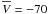 \hbox{$\overline{V}= -70$}