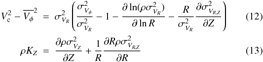 \begin{eqnarray} \label{eqn:Jeans_general} V_{\rm c}^2-\overline{V_\phi}^2&=&\sigma^2_{V_R} \left( \frac{\sigma^2_{V_\phi}}{\sigma^2_{V_R}} -1 - \frac{\partial \ln(\rho \sigma^2_{V_R})}{\partial \ln R} - \frac{R}{\sigma^2_{V_R}} \frac{\partial \sigma^2_{V_{R,Z}}}{\partial Z} \right) \\ \label{eqn:vertical_jeans_general} \rho K_Z &=& \frac{\partial \rho \sigma^2_{V_Z}}{\partial Z} + \frac{1}{R} \frac{\partial R \rho \sigma^2_{V_{R,Z}}}{\partial R} \end{eqnarray}
