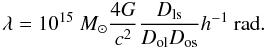 \appendix \setcounter{section}{1} \begin{equation} \label{lambda} \lambda = 10^{15}~M_\odot \frac{4G}{c^2} \frac{D_{\rm ls}}{D_{\rm ol} D_{\rm os}} h^{-1}~\mbox{rad}. \end{equation}
