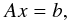 \appendix \setcounter{section}{2} \begin{equation} Ax = b, \label{linear_system} \end{equation}