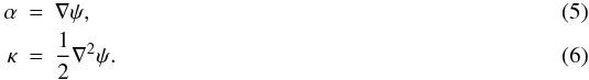 \begin{eqnarray} \alpha & = & \nabla \psi,\label{alfa_psi}\\ \kappa & = & \frac{1}{2}\nabla^2 \psi. \label{kappa_psi} \end{eqnarray}