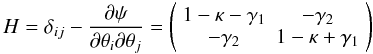 \begin{equation} \label{partial_potential} H = \delta_{ij} - \frac{\partial \psi}{\partial \theta_i \partial \theta_j} = \left ( \begin{array}{cc} 1- \kappa - \gamma_1 & - \gamma_2 \\ - \gamma_2 & 1 - \kappa + \gamma_1 \\ \end{array} \right ) \end{equation}
