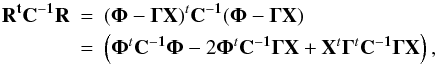 \begin{eqnarray} \label{res_square} \mathbf{R^tC^{-1}R} & = &(\mathbf{\Phi} -\mathbf{\Gamma X})^t\mathbf{C^{-1}}(\mathbf{\Phi} -\mathbf{\Gamma X}) \nonumber \\ & = & \left( \mathbf{\Phi}^t\mathbf{C^{-1}}\mathbf{\Phi} -2 \mathbf{\Phi}^t\mathbf{C^{-1}}\mathbf{\Gamma X} +\mathbf{X}^t \mathbf{\Gamma}^t\mathbf{C^{-1}}\mathbf{\Gamma X} \right), \end{eqnarray}