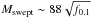 \hbox{$M_{\rm{swept}} \sim 88 \sqrt{f_{0.1}}$}