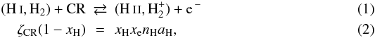 \begin{eqnarray} ({\rm \ion{H}{i}, H_2}) + {\rm CR} & \rightleftarrows & ({\rm \ion{H}{ii}, H_2^+}) + {\rm e}^{\,-} \\ \zeta_{\rm CR} (1-x_{\rm H}) & = & x_{\rm H} x_{\rm e} n_{\rm H} a_{\rm H}, \end{eqnarray}
