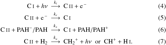 \begin{eqnarray} {\rm \ion{C}{i}} + h\nu & \stackrel{k_i}{\longrightarrow} & {\rm \ion{C}{ii}} + {\rm e}^{\,-} \\ {\rm \ion{C}{ii}} + {\rm e}^{\,-} & \stackrel{k_r}{\longrightarrow} & {\rm \ion{C}{i}} \\ {\rm \ion{C}{ii}} + {\rm PAH}^-/{\rm PAH} & \stackrel{k_x}{\longrightarrow} & {\rm \ion{C}{i}} + {\rm PAH}/{\rm PAH}^+ \\ {\rm \ion{C}{ii}} + {\rm H}_2 & \stackrel{k_a}{\longrightarrow} & {\rm CH_2}^+ + h\nu \;\; {\rm or} \;\; {\rm CH}^+ + {\rm \ion{H}{i}}. \end{eqnarray}