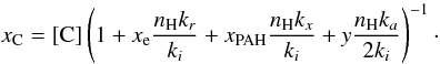 \begin{equation} \label{seconde_estimation} x_{\rm C} = [{\rm C}] \left( 1 + x_{\rm e} \frac{n_{\rm H} k_r}{k_i} + x_{{\rm PAH}} \frac{n_{\rm H} k_x}{k_i} + y \frac{n_{\rm H} k_a}{2 k_i} \right)^{-1}\cdot \end{equation}