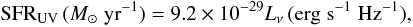 \begin{equation} {\rm SFR_{UV}}\,(M_\odot\;{\rm yr^{-1}}) = 9.2\times 10^{-29}L_{\rm \nu}\,{\rm (erg\;s^{-1}\;Hz^{-1})}, \end{equation}
