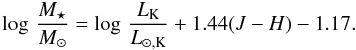 \begin{equation} \log\,\frac{M_{\star}}{M_{\odot}} = \log\,\frac{L_{\rm K}}{L_{\rm \odot, K}} + 1.44 (J - H) - 1.17. \end{equation}