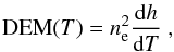 \begin{equation} \label{usual DEM} {\rm DEM}(T)=n_{{\rm e}}^{2}\frac{{\rm d}h}{{\rm d}T}\ , \end{equation}