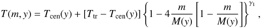 \begin{equation} \label{T} T(m,y)=T_{{\rm cen}}(y)+[T_{{\rm tr}}-T_{{\rm cen}}(y)]\left\{1-4\frac{m}{M(y)}\left[1-\frac{m} {M(y)}\right]\right\}^{\gamma_{1}} , \end{equation}
