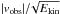 \hbox{$|v_{\rm obs}|/\!\sqrt{E_{\rm kin}}$}